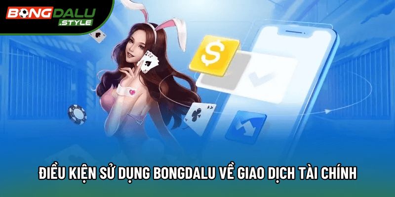 Điều khoản sử dụng bongdalu về giao dịch tài chính Điều khoản sử dụng bongdalu về giao dịch tài chính