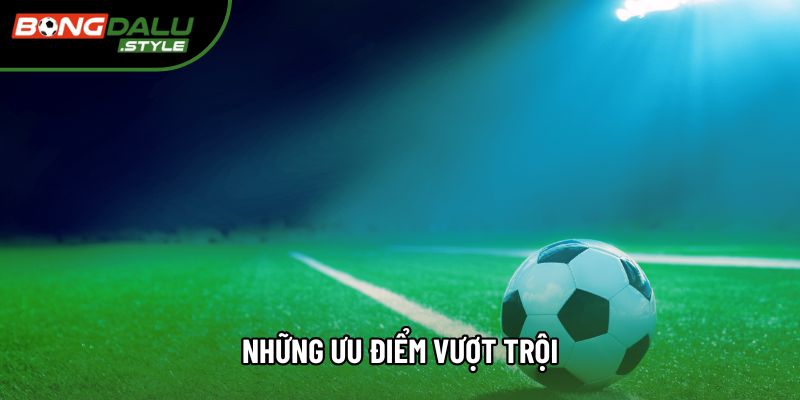 Những ưu điểm vượt trội Những ưu điểm vượt trội